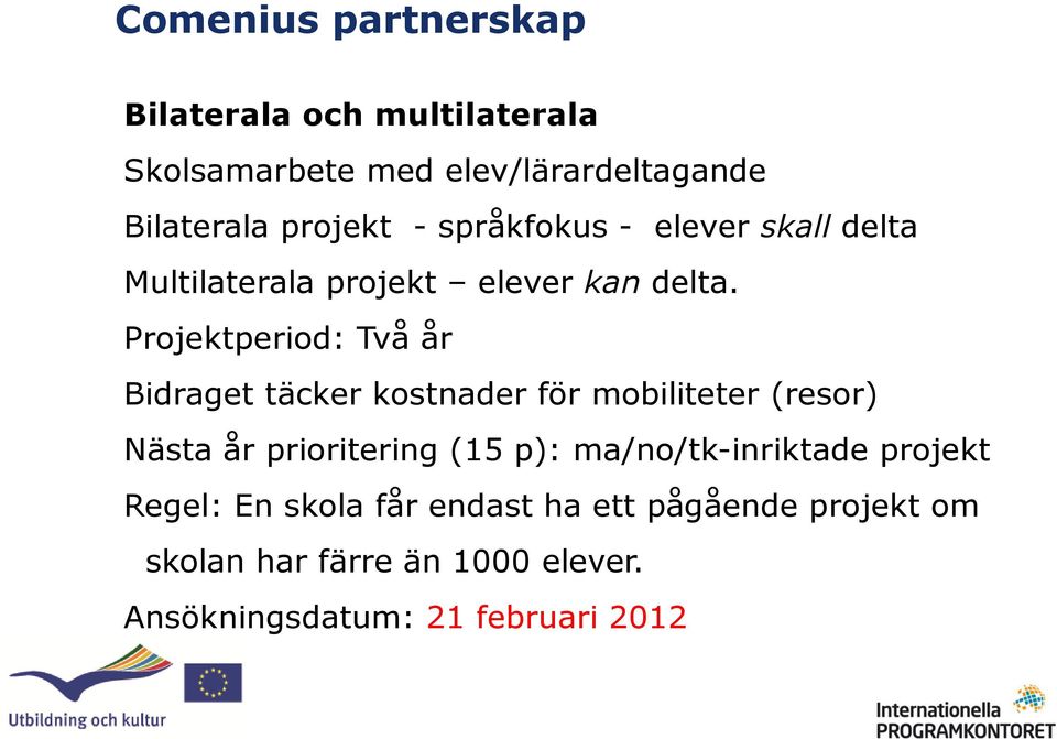 Projektperiod: Två år Bidraget täcker kostnader för mobiliteter (resor) Nästa år prioritering (15 p):