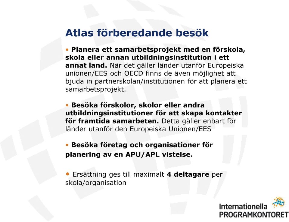 samarbetsprojekt. Besöka förskolor, skolor eller andra utbildningsinstitutioner för att skapa kontakter för framtida samarbeten.