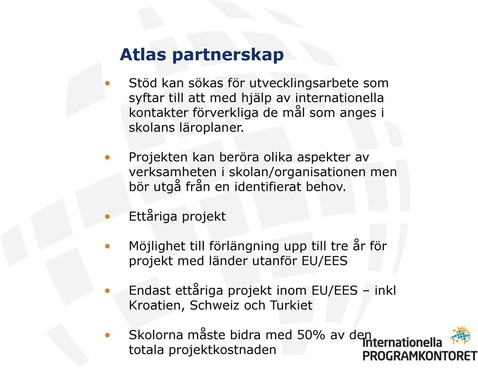 Projekten kan beröra olika aspekter av verksamheten i skolan/organisationen men bör utgå från en identifierat behov.