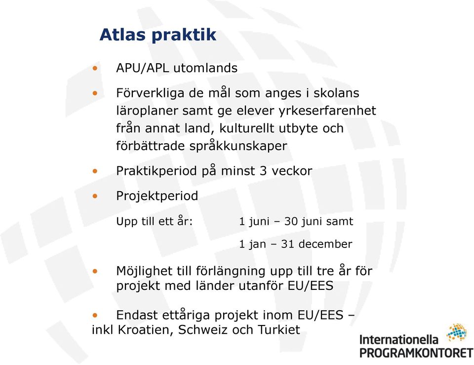 veckor Projektperiod Upp till ett år: 1 juni 30 juni samt 1 jan 31 december Möjlighet till förlängning upp