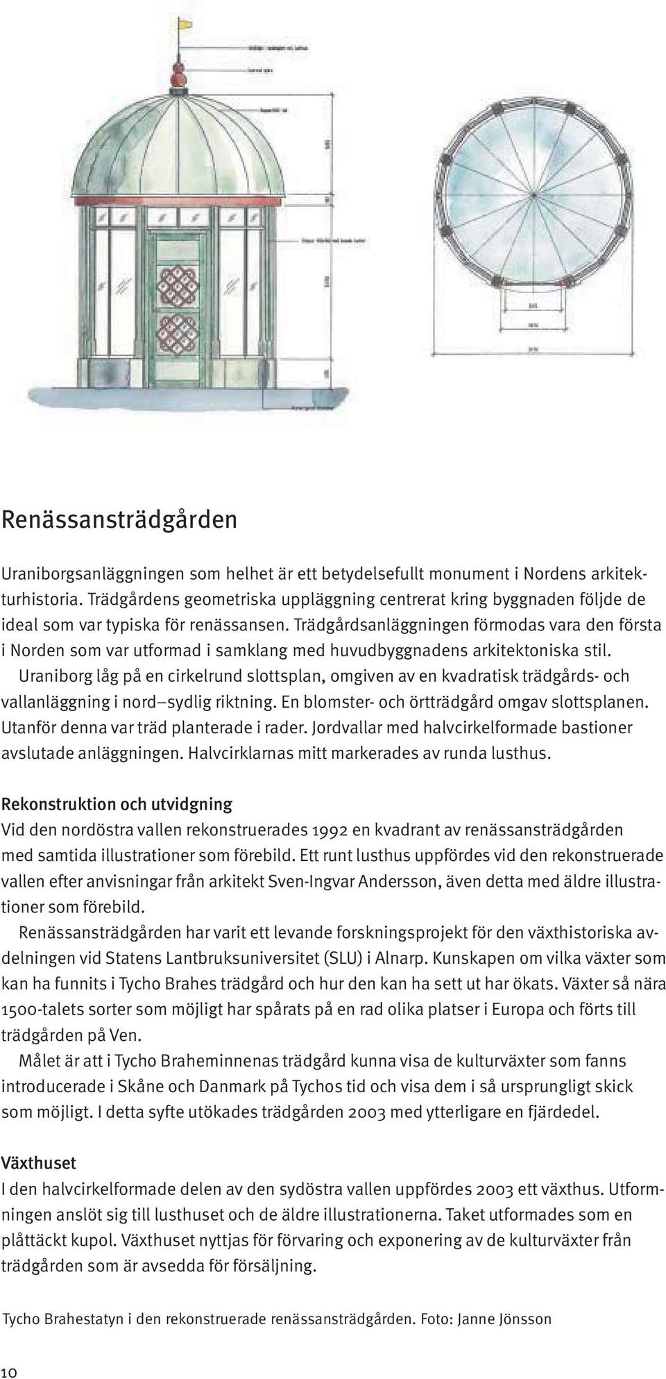 Trädgårdsanläggningen förmodas vara den första i Norden som var utformad i samklang med huvudbyggnadens arkitektoniska stil.