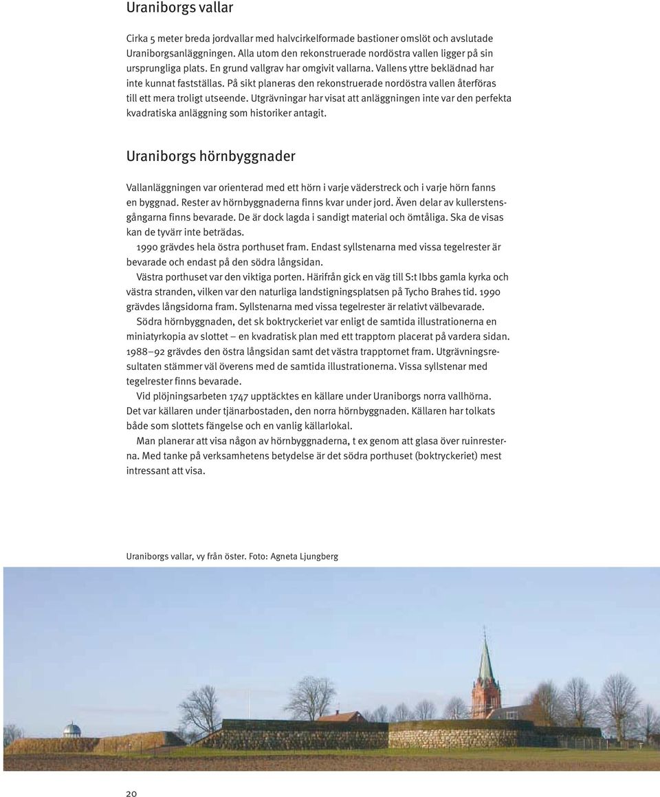 På sikt planeras den rekonstruerade nordöstra vallen återföras till ett mera troligt utseende.