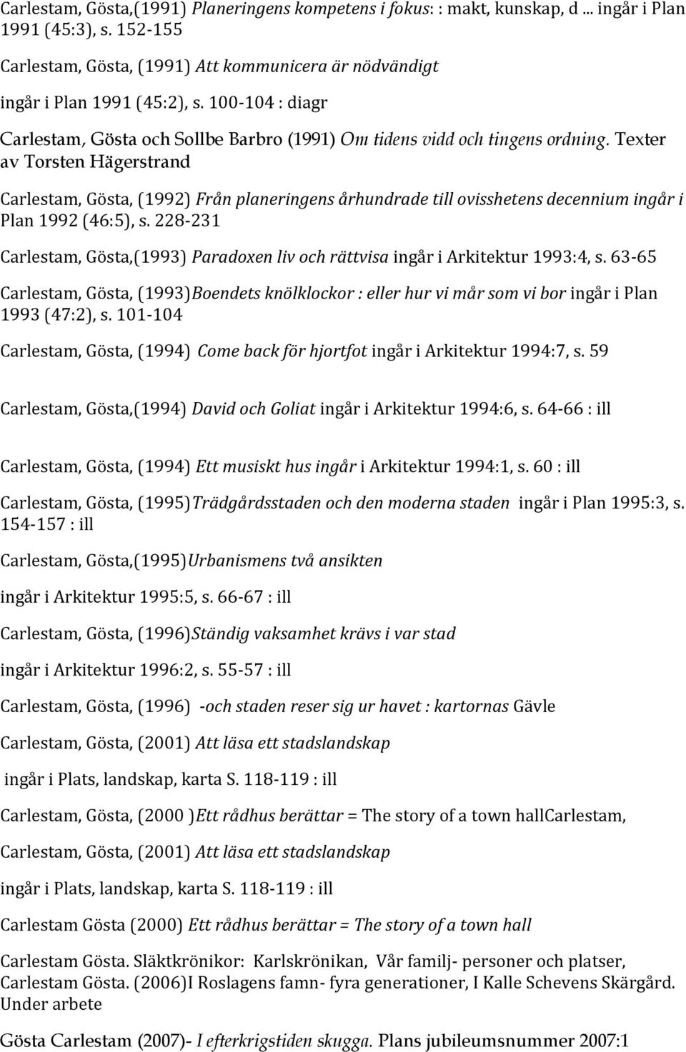 Texter av Torsten Hägerstrand Carlestam, Gösta, (1992) Från planeringens århundrade till ovisshetens decennium ingår i Plan 1992 (46:5), s.