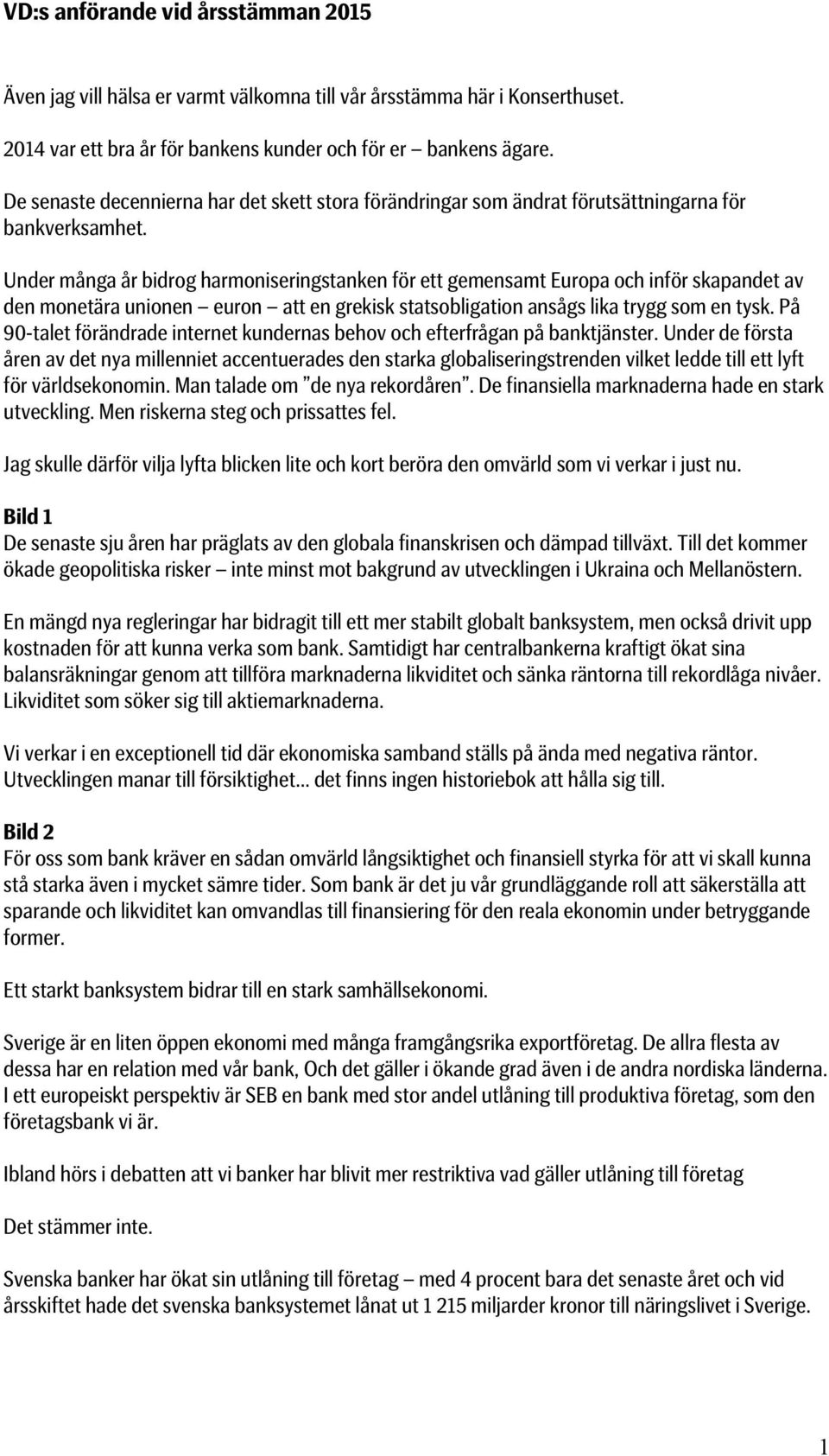 Under många år bidrog harmoniseringstanken för ett gemensamt Europa och inför skapandet av den monetära unionen euron att en grekisk statsobligation ansågs lika trygg som en tysk.