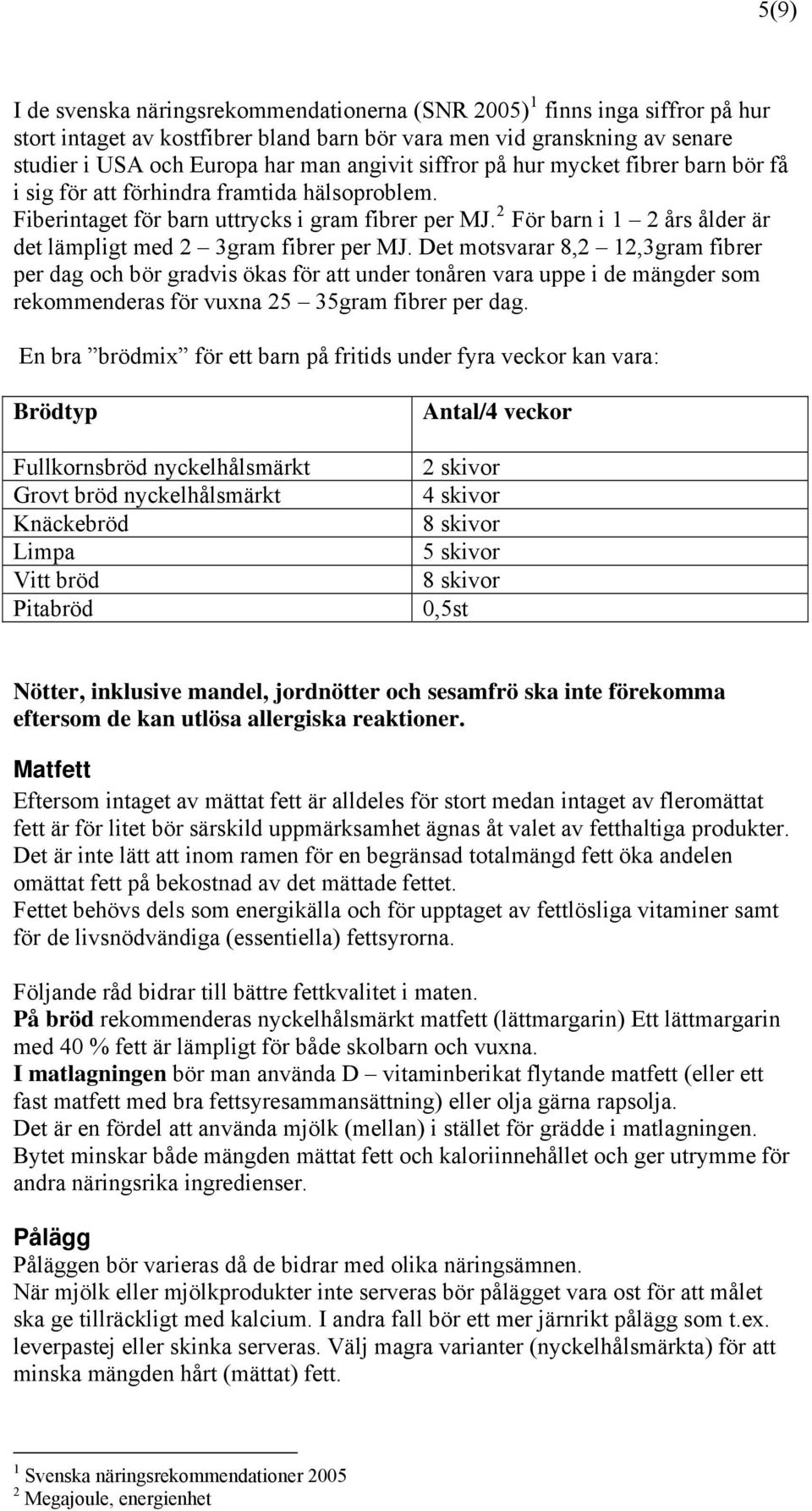 2 För barn i 1 2 års ålder är det lämpligt med 2 3gram fibrer per MJ.