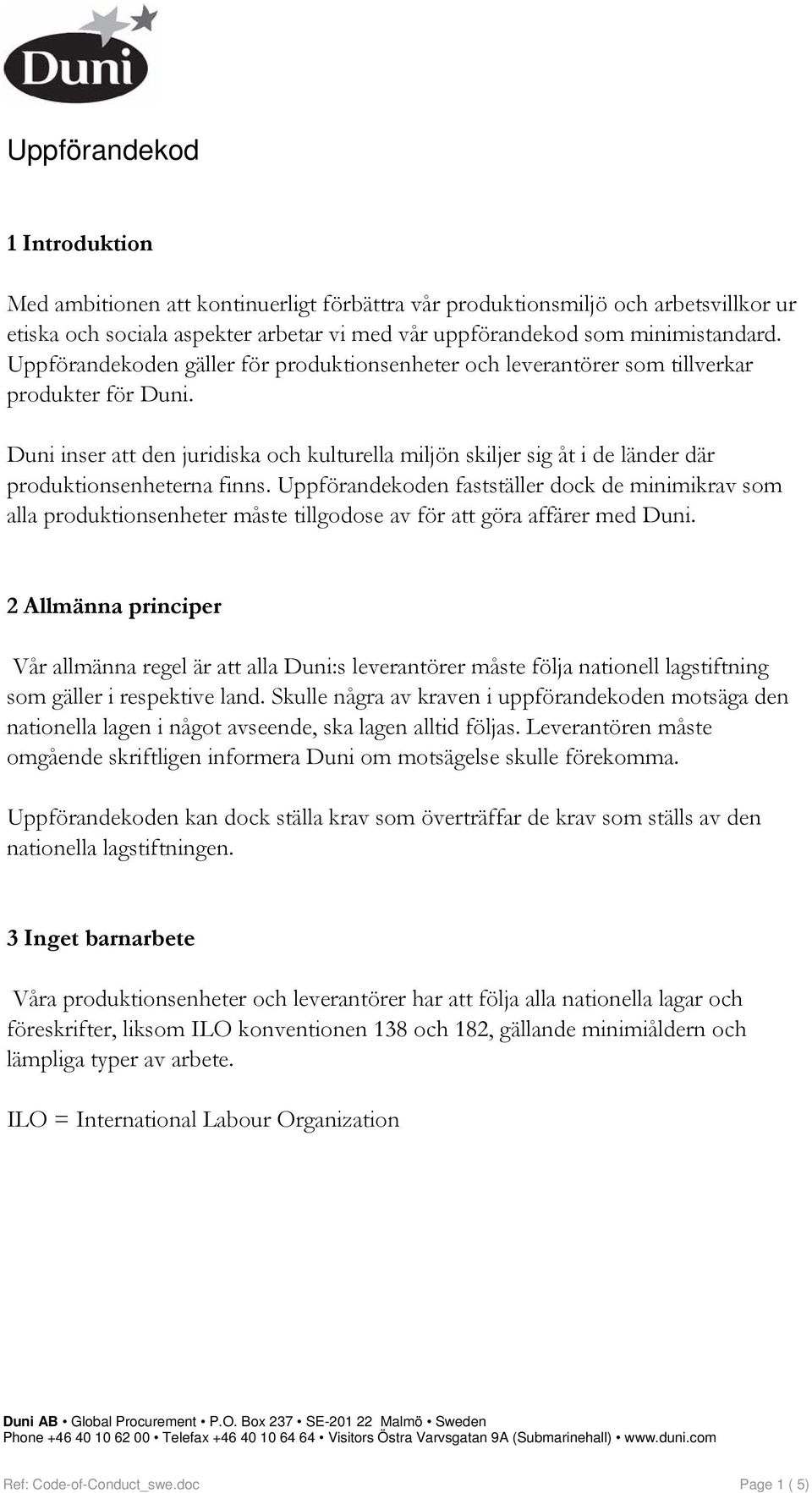 Duni inser att den juridiska och kulturella miljön skiljer sig åt i de länder där produktionsenheterna finns.