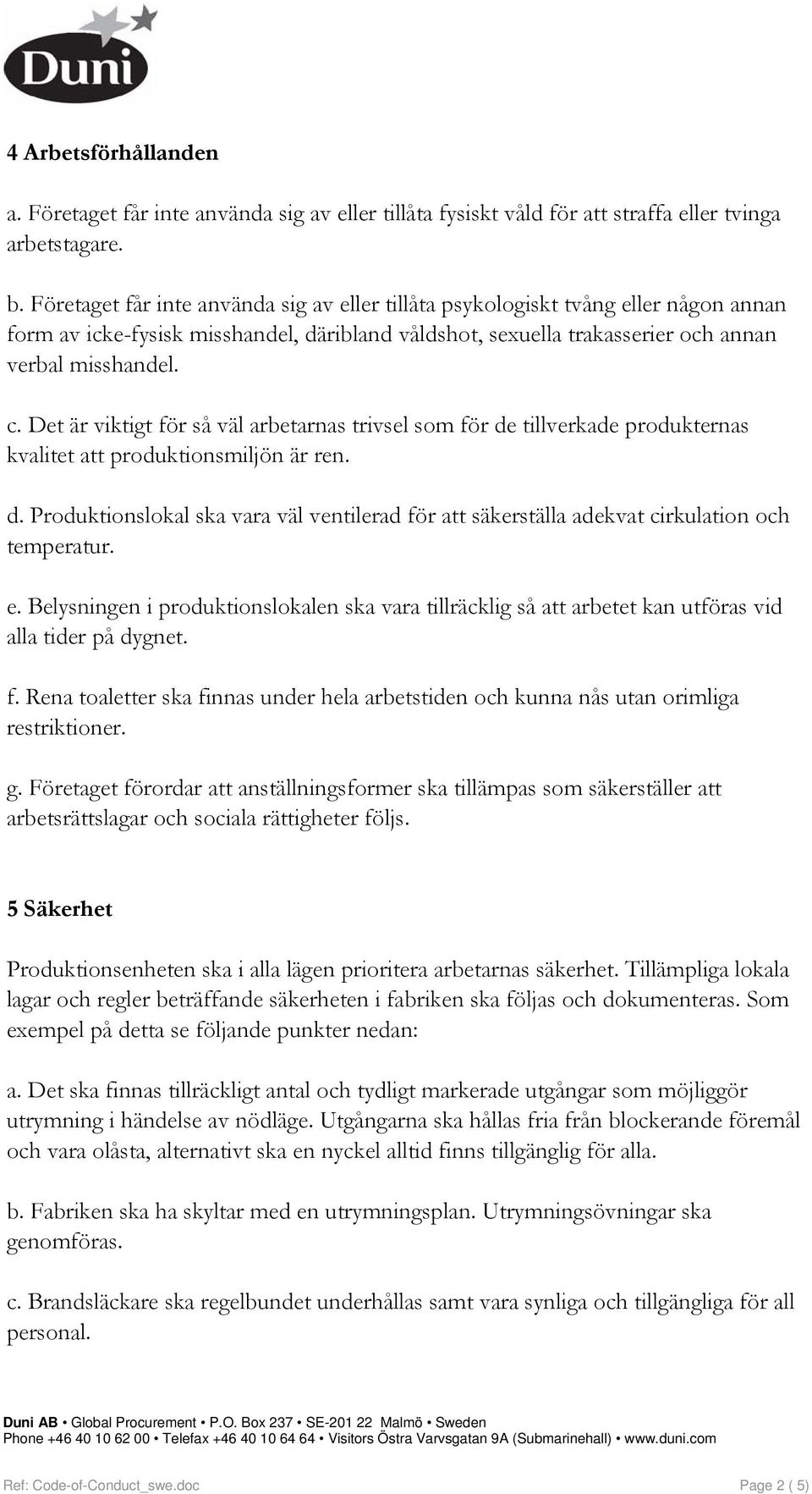 Det är viktigt för så väl arbetarnas trivsel som för de tillverkade produkternas kvalitet att produktionsmiljön är ren. d. Produktionslokal ska vara väl ventilerad för att säkerställa adekvat cirkulation och temperatur.