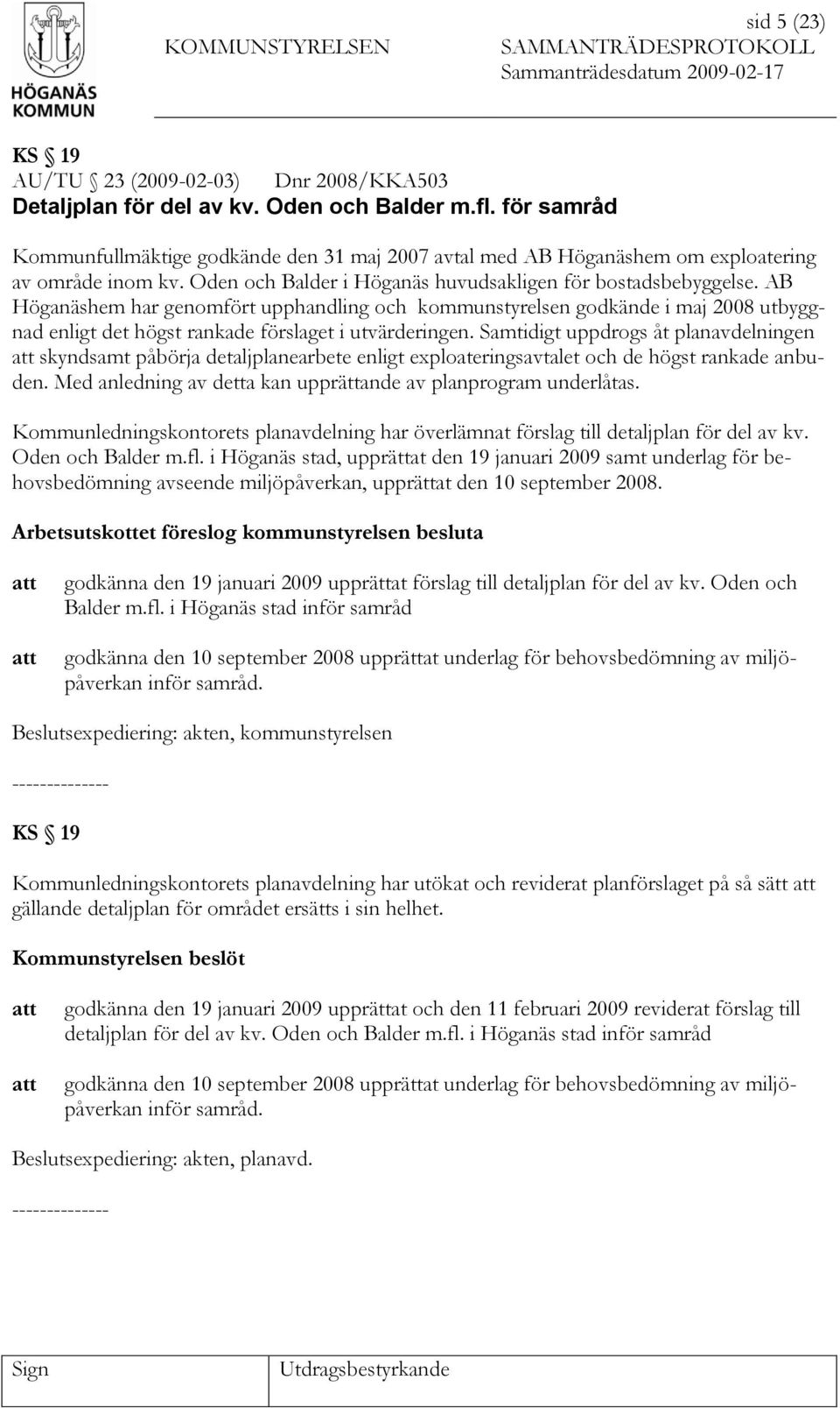 AB Höganäshem har genomfört upphandling och kommunstyrelsen godkände i maj 2008 utbyggnad enligt det högst rankade förslaget i utvärderingen.