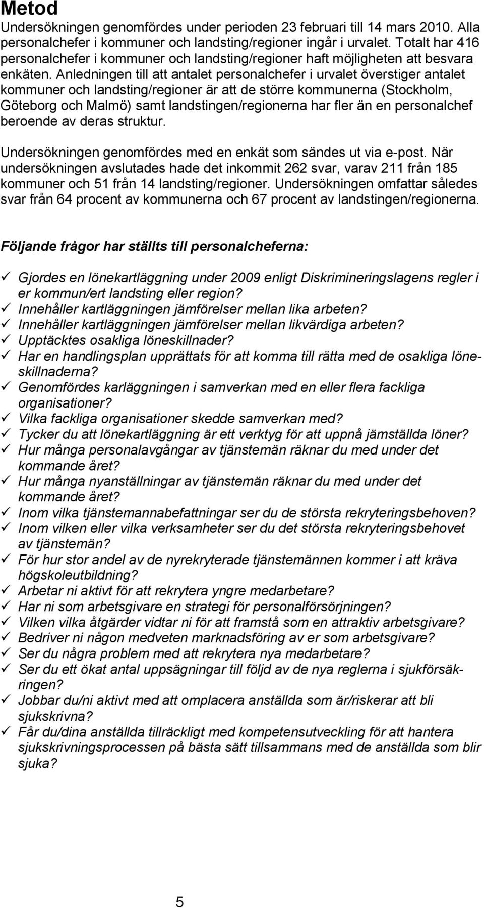 Anledningen till att antalet personalchefer i urvalet överstiger antalet kommuner och landsting/regioner är att de större kommunerna (Stockholm, Göteborg och Malmö) samt landstingen/regionerna har