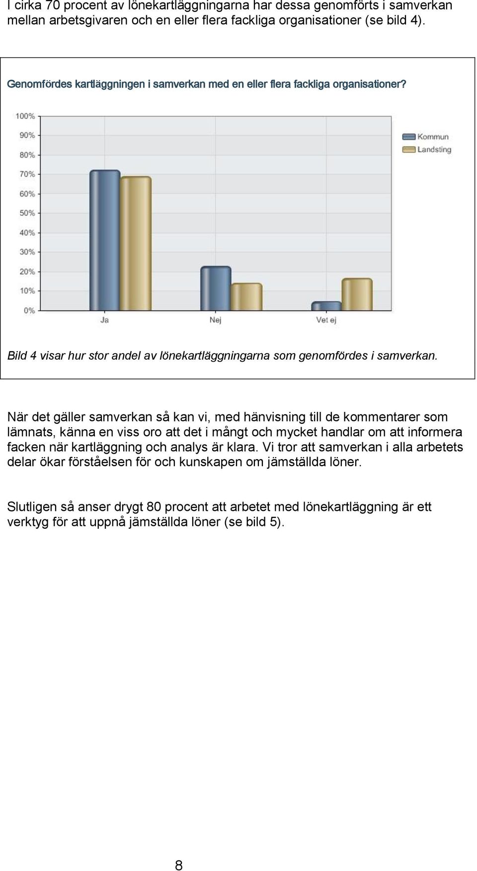 När det gäller samverkan så kan vi, med hänvisning till de kommentarer som lämnats, känna en viss oro att det i mångt och mycket handlar om att informera facken när kartläggning och