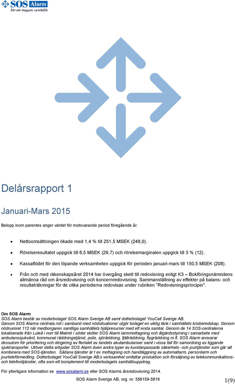 Från och med räkenskapsåret har övergång skett till redovisning enligt K3 Bokföringsnämndens allmänna råd om årsredovisning och koncernredovisning.