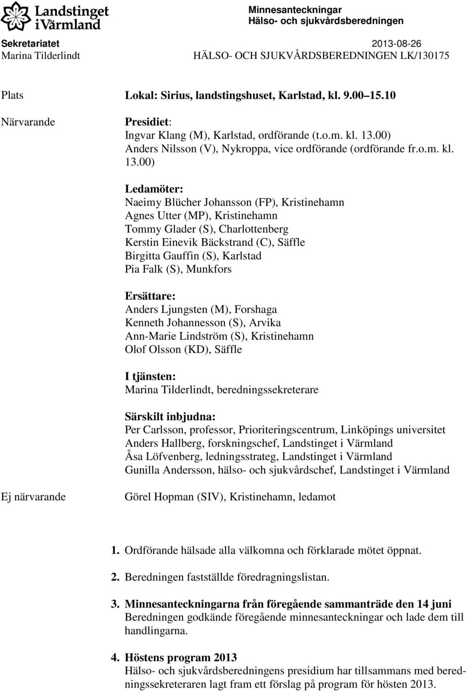 00) Anders Nilsson (V), Nykroppa, vice ordförande (ordförande fr.o.m. kl. 13.
