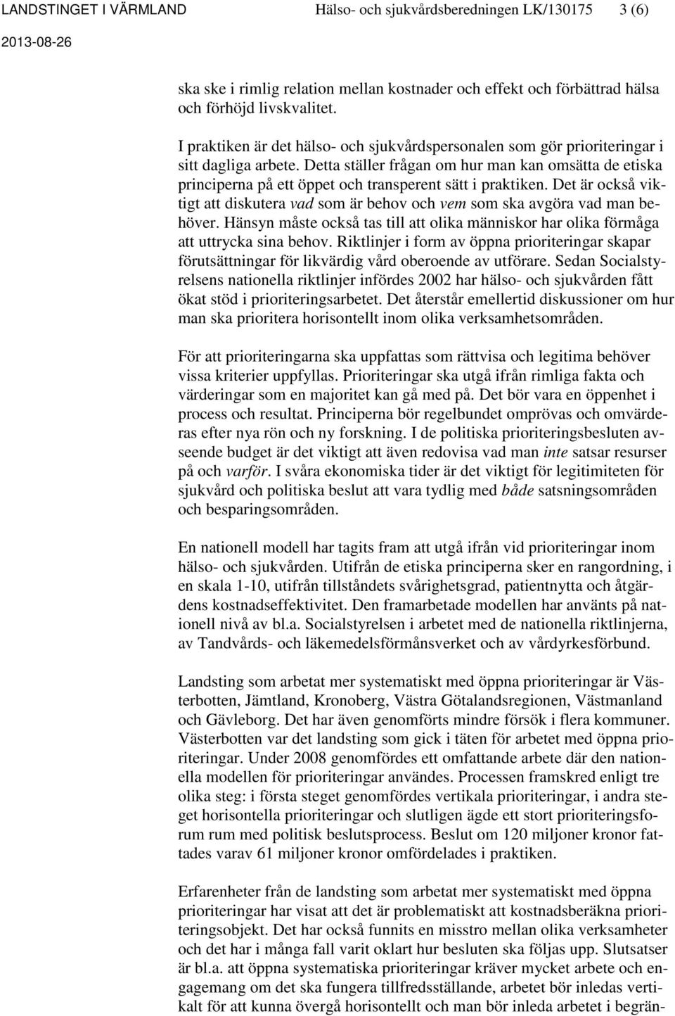 Detta ställer frågan om hur man kan omsätta de etiska principerna på ett öppet och transperent sätt i praktiken.