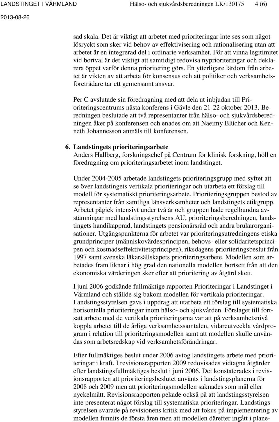 För att vinna legitimitet vid bortval är det viktigt att samtidigt redovisa nyprioriteringar och deklarera öppet varför denna prioritering görs.