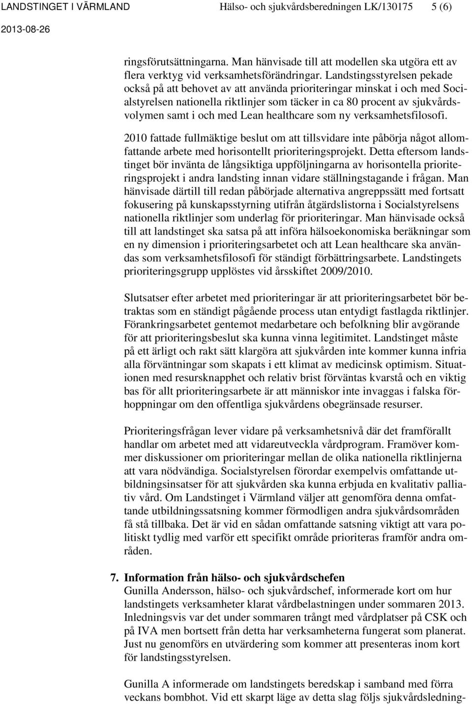 Lean healthcare som ny verksamhetsfilosofi. 2010 fattade fullmäktige beslut om att tillsvidare inte påbörja något allomfattande arbete med horisontellt prioriteringsprojekt.