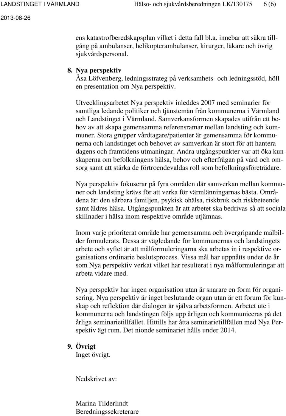 Utvecklingsarbetet Nya perspektiv inleddes 2007 med seminarier för samtliga ledande politiker och tjänstemän från kommunerna i Värmland och Landstinget i Värmland.