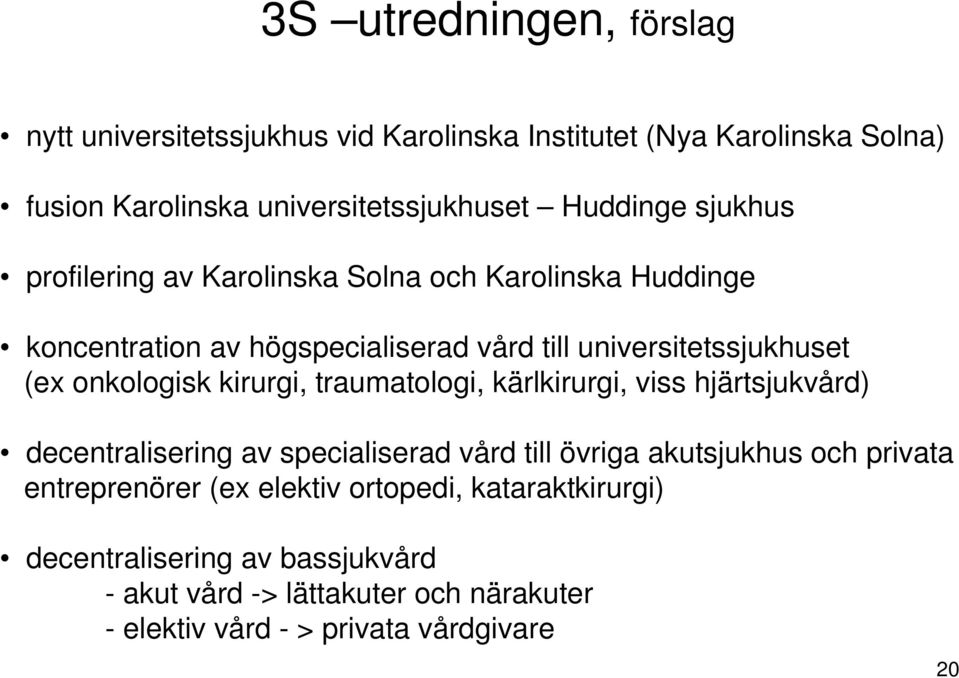 kirurgi, traumatologi, kärlkirurgi, viss hjärtsjukvård) decentralisering av specialiserad vård till övriga akutsjukhus och privata entreprenörer