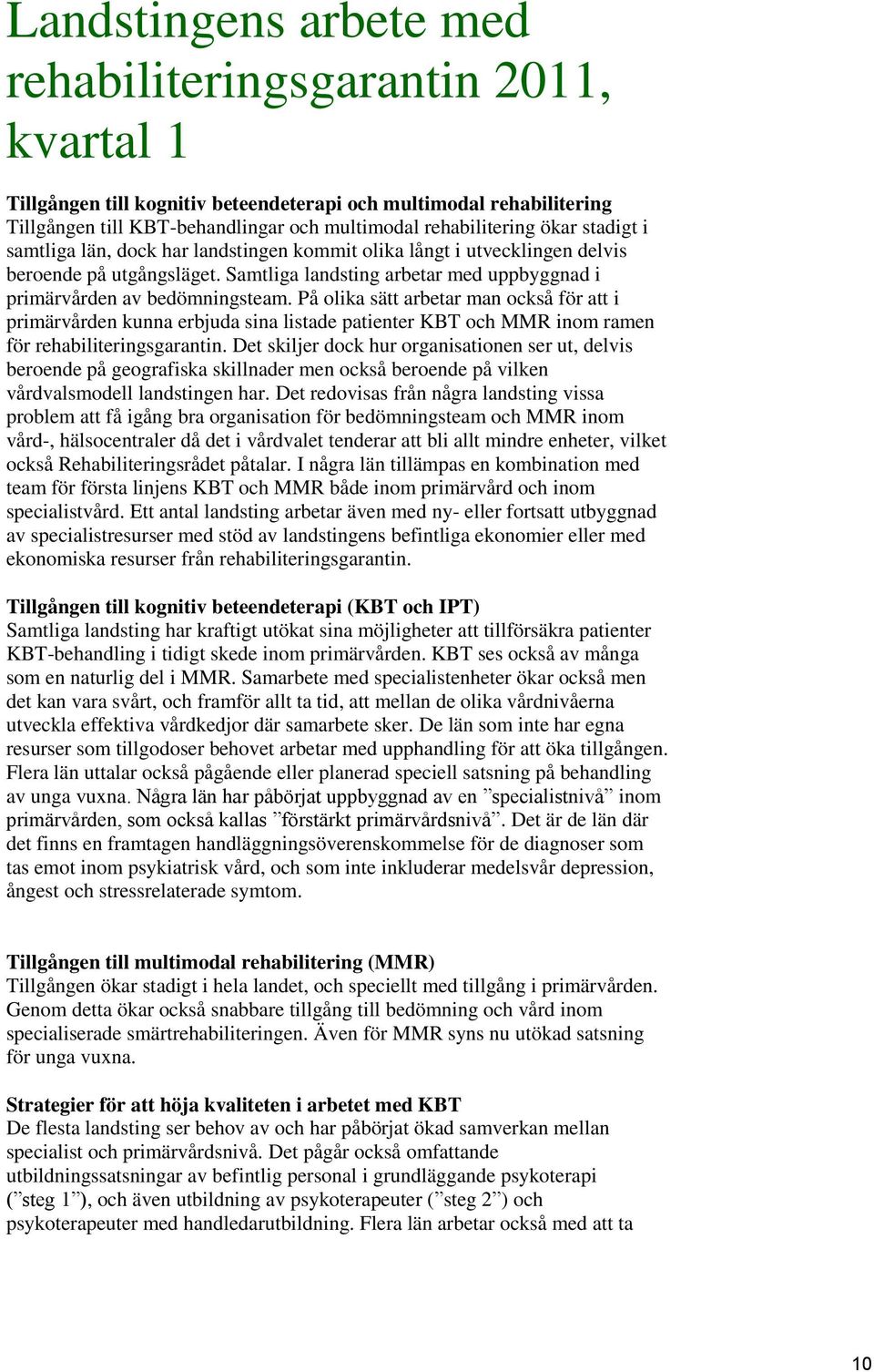 På olika sätt arbetar man också för att i primärvården kunna erbjuda sina listade patienter KBT och MMR inom ramen för rehabiliteringsgarantin.