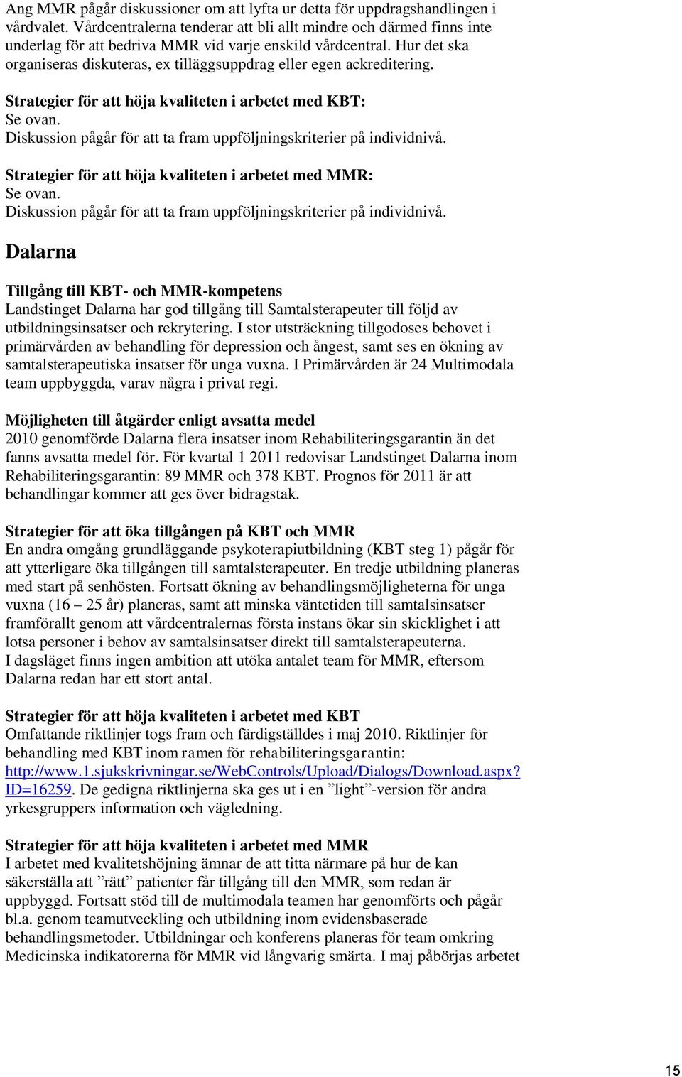 Hur det ska organiseras diskuteras, ex tilläggsuppdrag eller egen ackreditering. Strategier för att höja kvaliteten i arbetet med KBT: Se ovan.