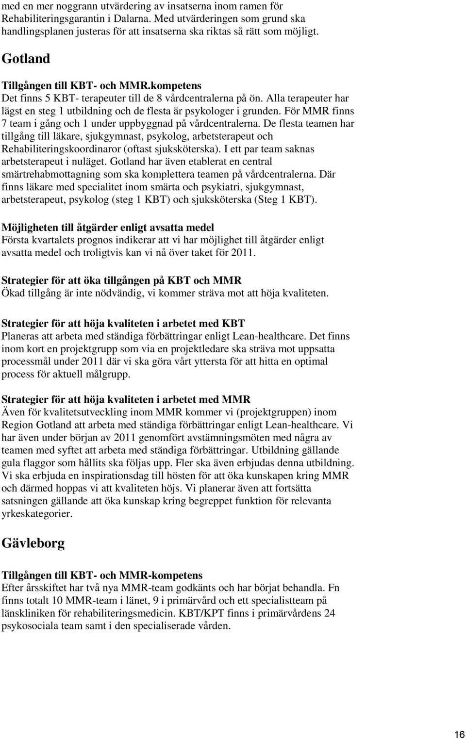 kompetens Det finns 5 KBT- terapeuter till de 8 vårdcentralerna på ön. Alla terapeuter har lägst en steg 1 utbildning och de flesta är psykologer i grunden.