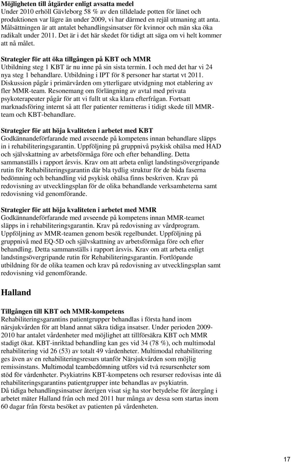 Strategier för att öka tillgången på KBT och MMR Utbildning steg 1 KBT är nu inne på sin sista termin. I och med det har vi 24 nya steg 1 behandlare.