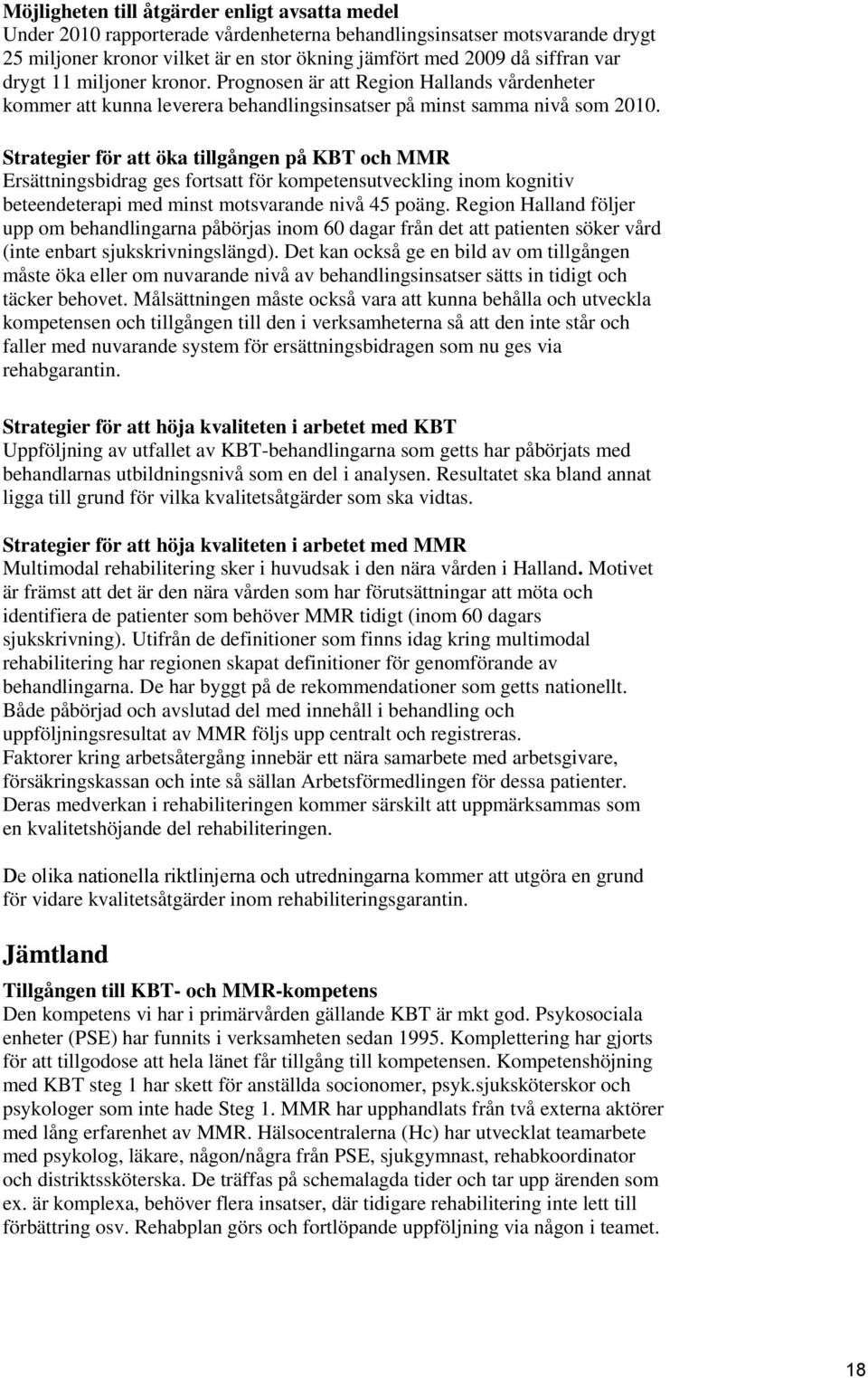 Strategier för att öka tillgången på KBT och MMR Ersättningsbidrag ges fortsatt för kompetensutveckling inom kognitiv beteendeterapi med minst motsvarande nivå 45 poäng.