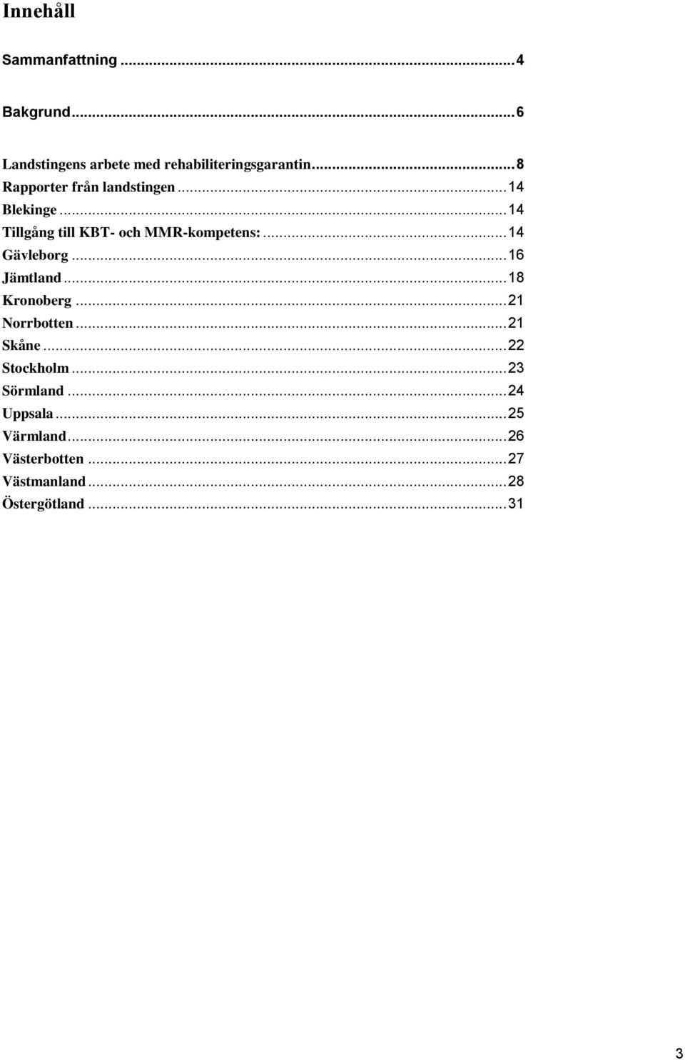 .. 14 Gävleborg... 16 Jämtland... 18 Kronoberg... 21 Norrbotten... 21 Skåne... 22 Stockholm.