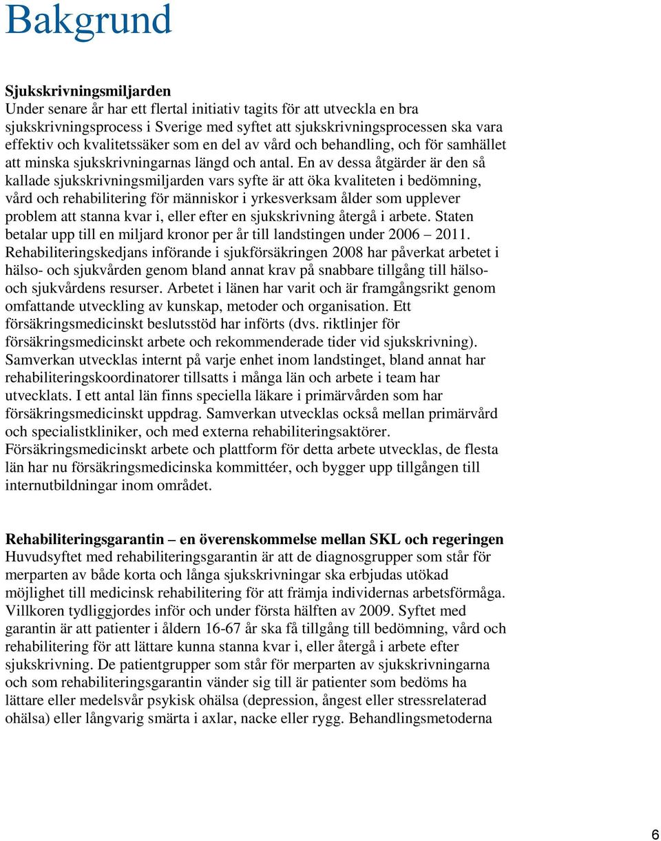 En av dessa åtgärder är den så kallade sjukskrivningsmiljarden vars syfte är att öka kvaliteten i bedömning, vård och rehabilitering för människor i yrkesverksam ålder som upplever problem att stanna