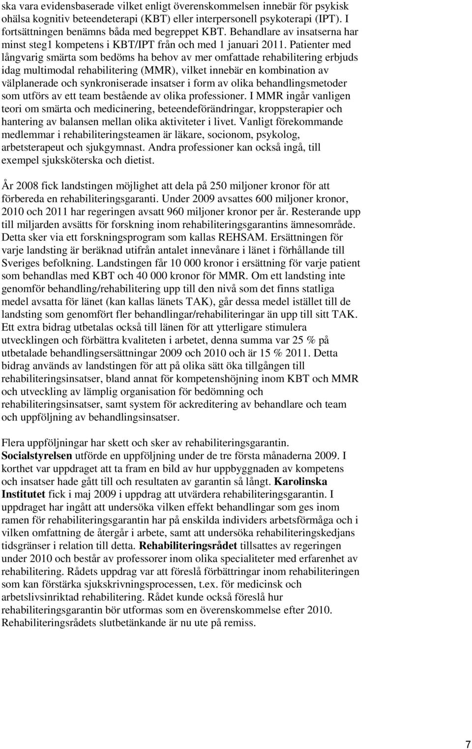 Patienter med långvarig smärta som bedöms ha behov av mer omfattade rehabilitering erbjuds idag multimodal rehabilitering (MMR), vilket innebär en kombination av välplanerade och synkroniserade