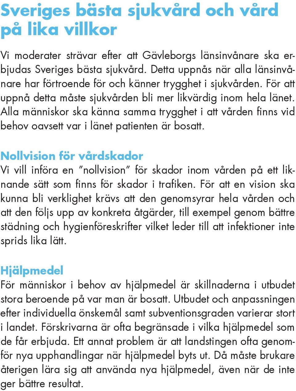 Alla människor ska känna samma trygghet i att vården finns vid behov oavsett var i länet patienten är bosatt.