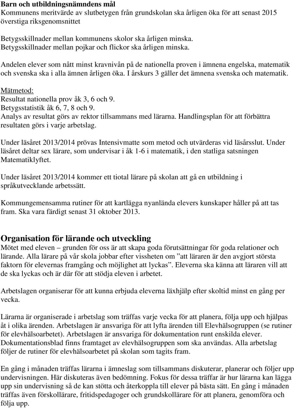 Andelen elever som nått minst kravnivån på de nationella proven i ämnena engelska, matematik och svenska ska i alla ämnen årligen öka. I årskurs 3 gäller det ämnena svenska och matematik.