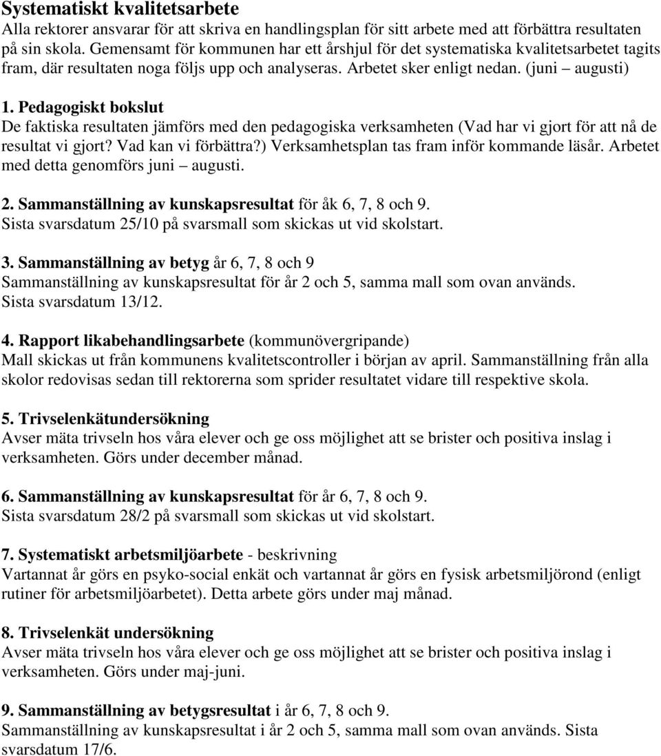 Pedagogiskt bokslut De faktiska resultaten jämförs med den pedagogiska verksamheten (Vad har vi gjort för att nå de resultat vi gjort? Vad kan vi förbättra?