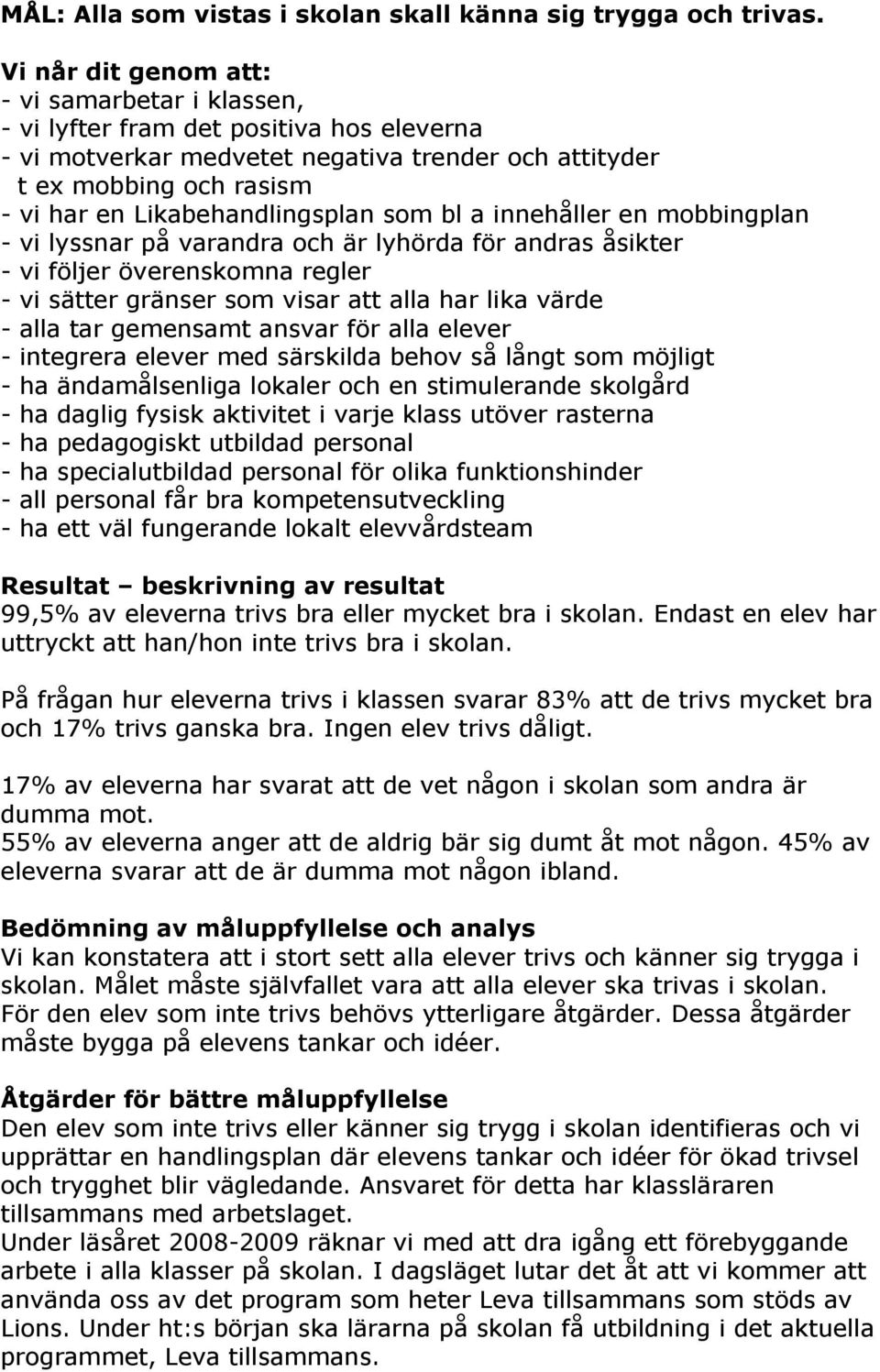 Likabehandlingsplan som bl a innehåller en mobbingplan - vi lyssnar på varandra och är lyhörda för andras åsikter - vi följer överenskomna regler - vi sätter gränser som visar att alla har lika värde