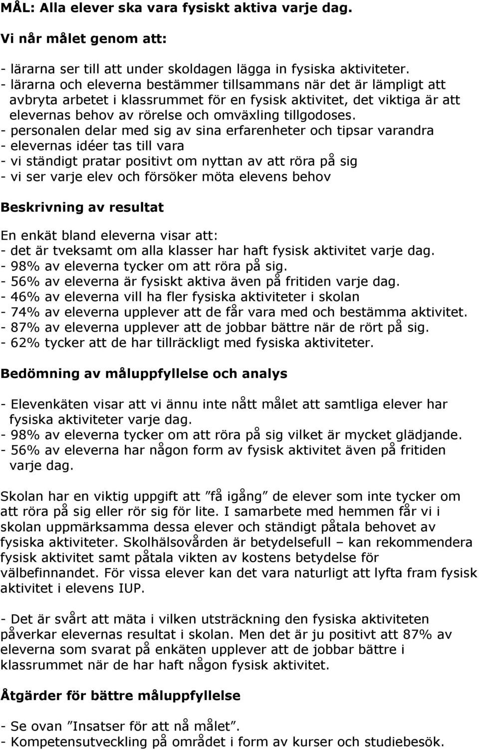 - personalen delar med sig av sina erfarenheter och tipsar varandra - elevernas idéer tas till vara - vi ständigt pratar positivt om nyttan av att röra på sig - vi ser varje elev och försöker möta