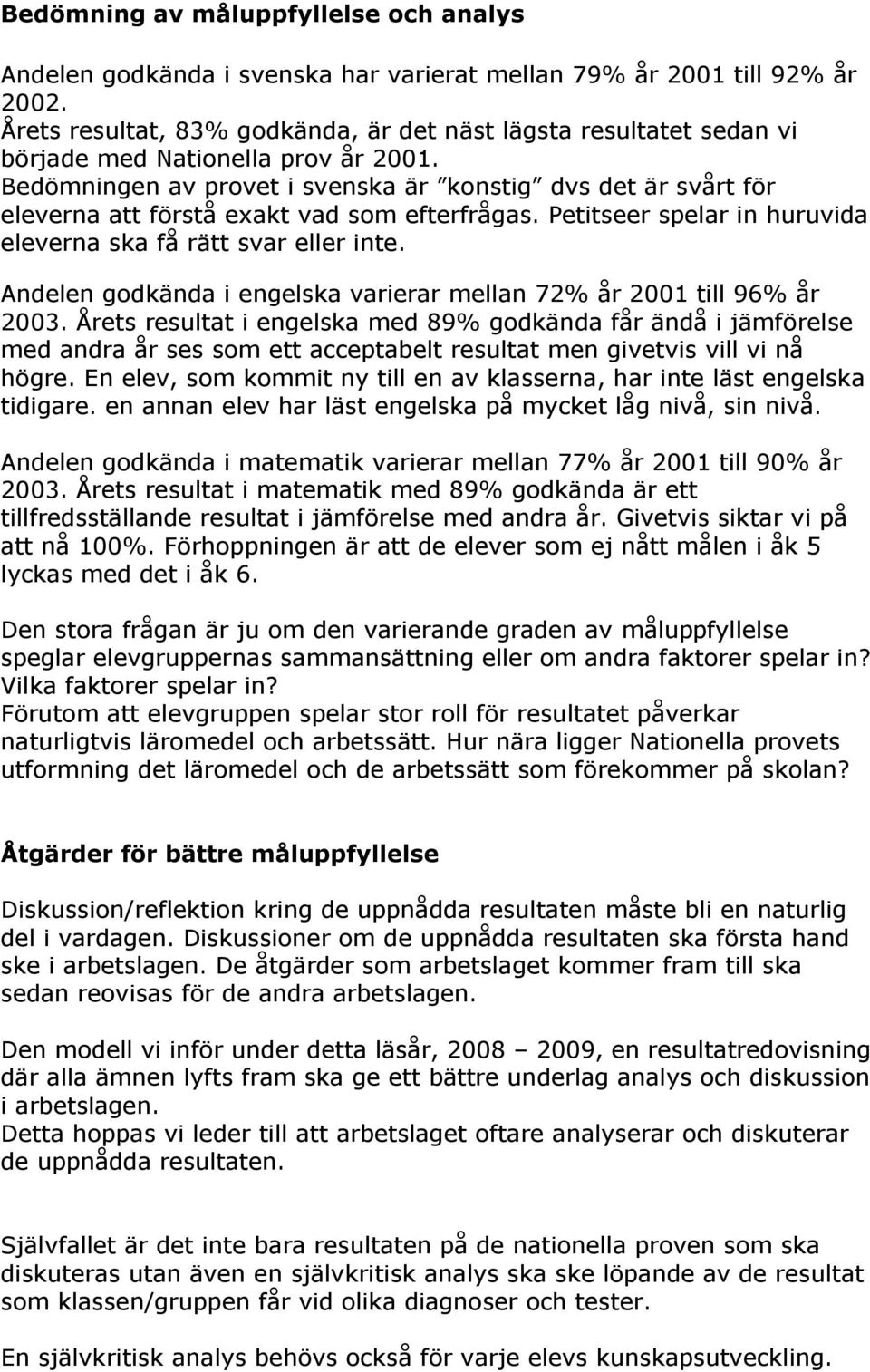 Bedömningen av provet i svenska är konstig dvs det är svårt för eleverna att förstå exakt vad som efterfrågas. Petitseer spelar in huruvida eleverna ska få rätt svar eller inte.