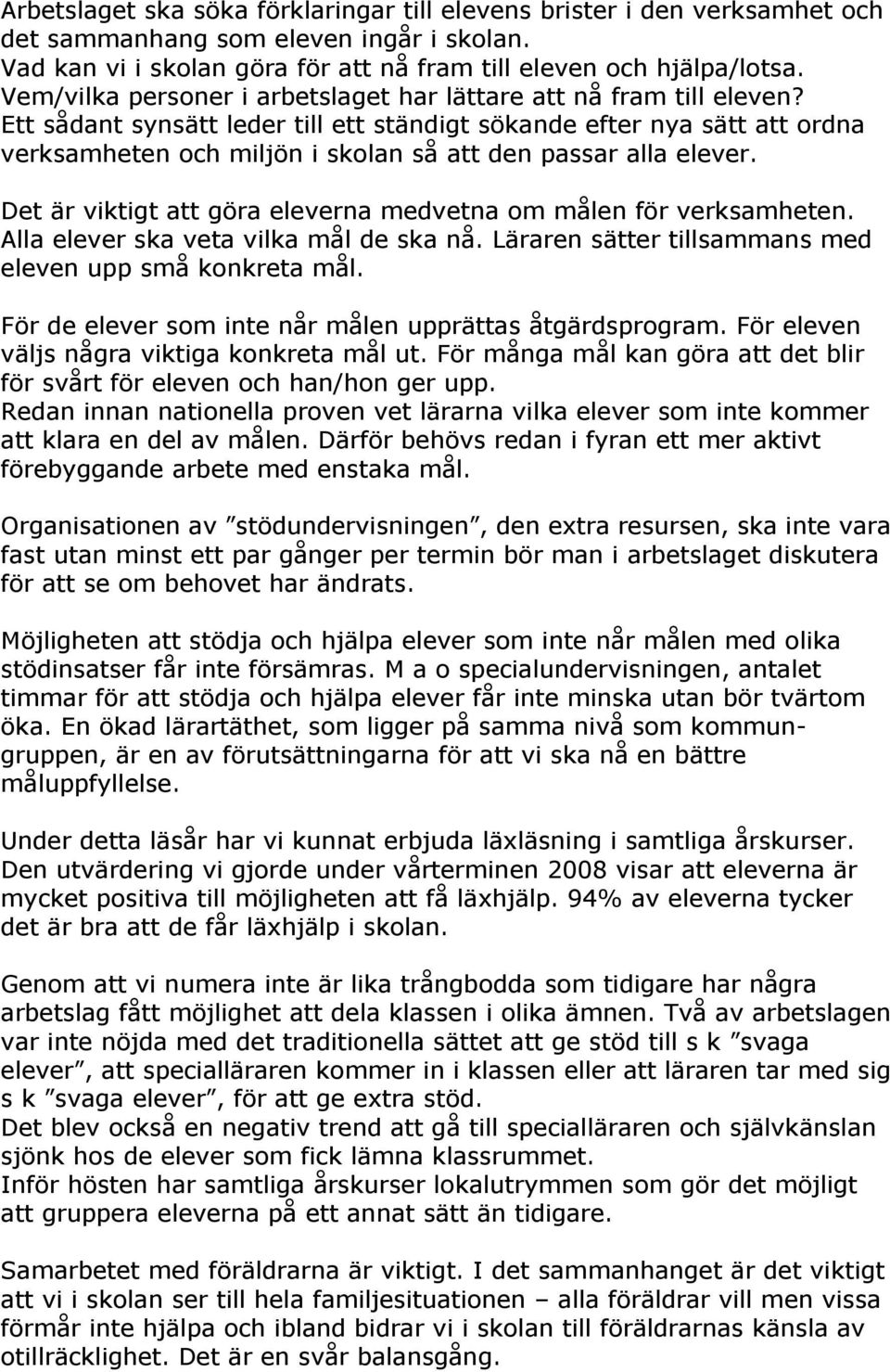 Ett sådant synsätt leder till ett ständigt sökande efter nya sätt att ordna verksamheten och miljön i skolan så att den passar alla elever.