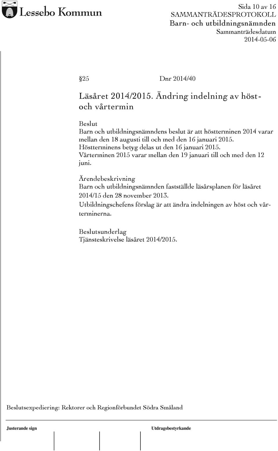 januari 2015. Höstterminens betyg delas ut den 16 januari 2015. Vårterminen 2015 varar mellan den 19 januari till och med den 12 juni.