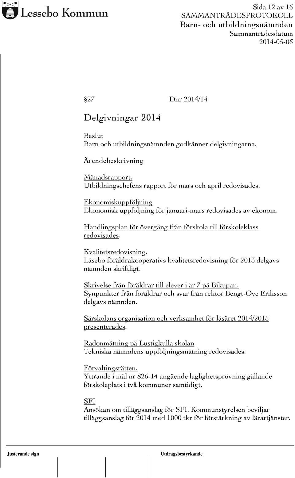 Läsebo föräldrakooperativs kvalitetsredovisning för 2013 delgavs nämnden skriftligt. Skrivelse från föräldrar till elever i år 7 på Bikupan.