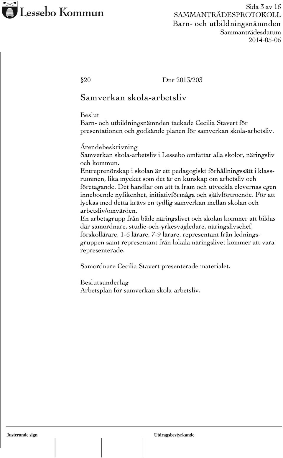 Entreprenörskap i skolan är ett pedagogiskt förhållningssätt i klassrummen, lika mycket som det är en kunskap om arbetsliv och företagande.