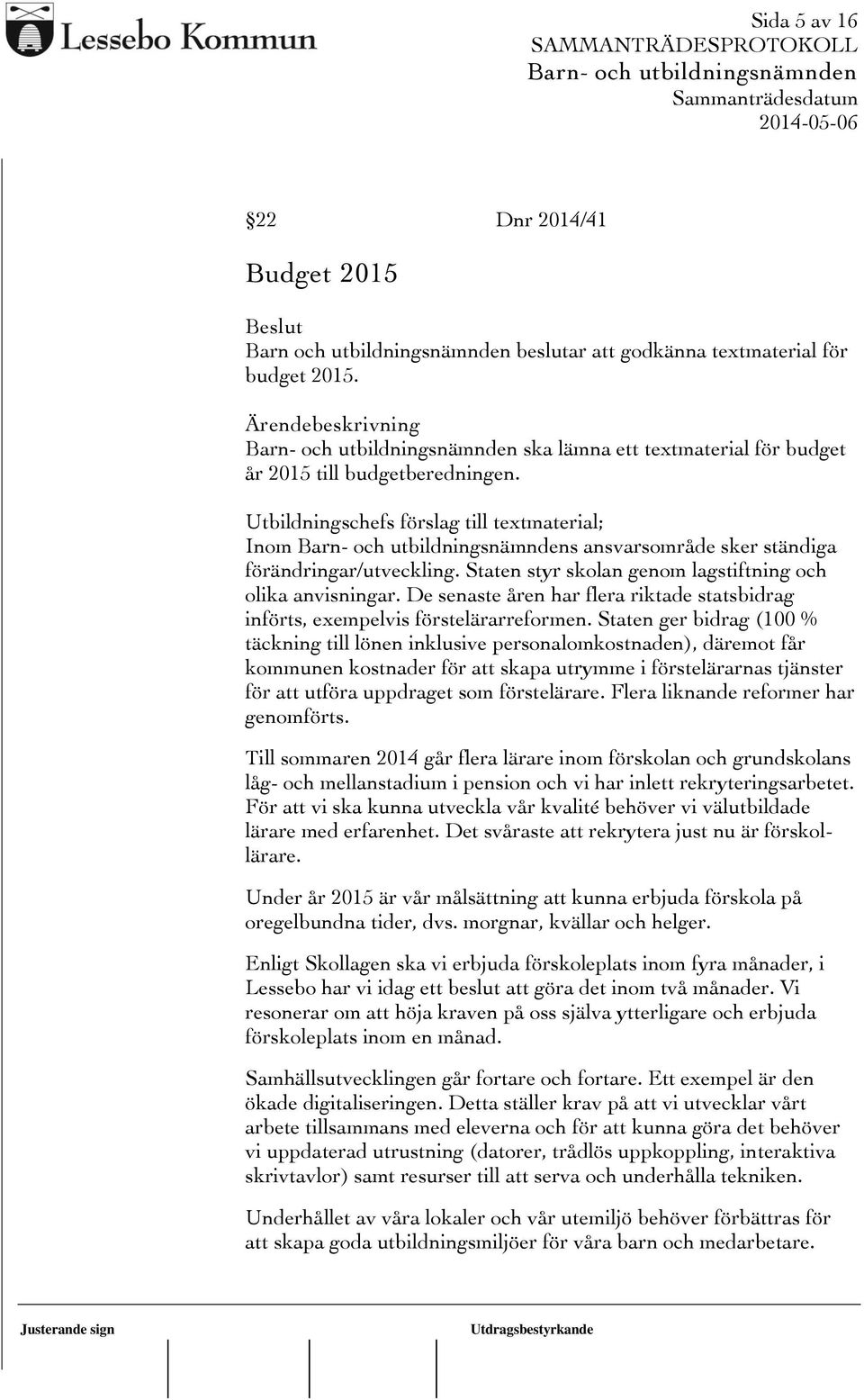 De senaste åren har flera riktade statsbidrag införts, exempelvis förstelärarreformen.