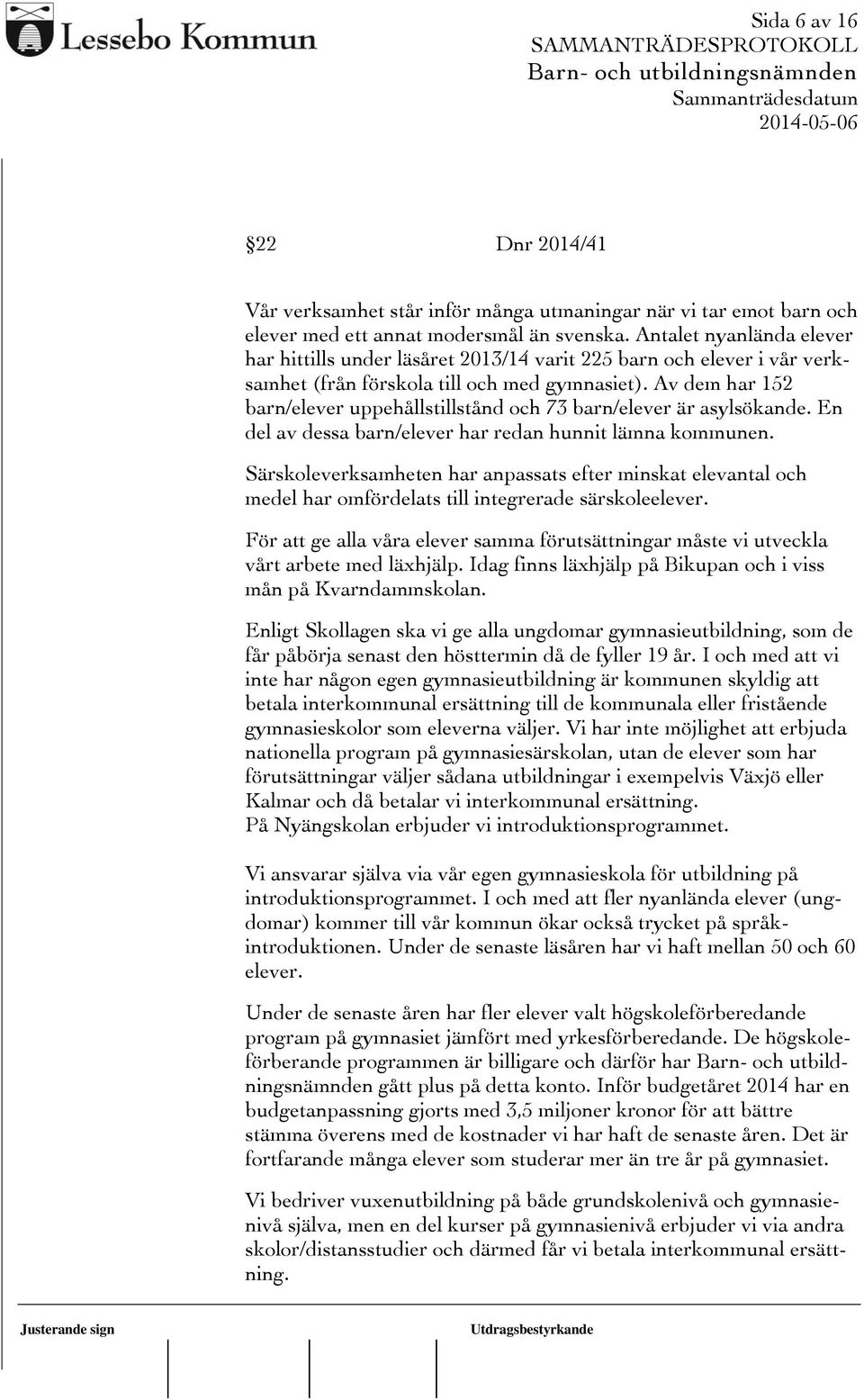 Av dem har 152 barn/elever uppehållstillstånd och 73 barn/elever är asylsökande. En del av dessa barn/elever har redan hunnit lämna kommunen.