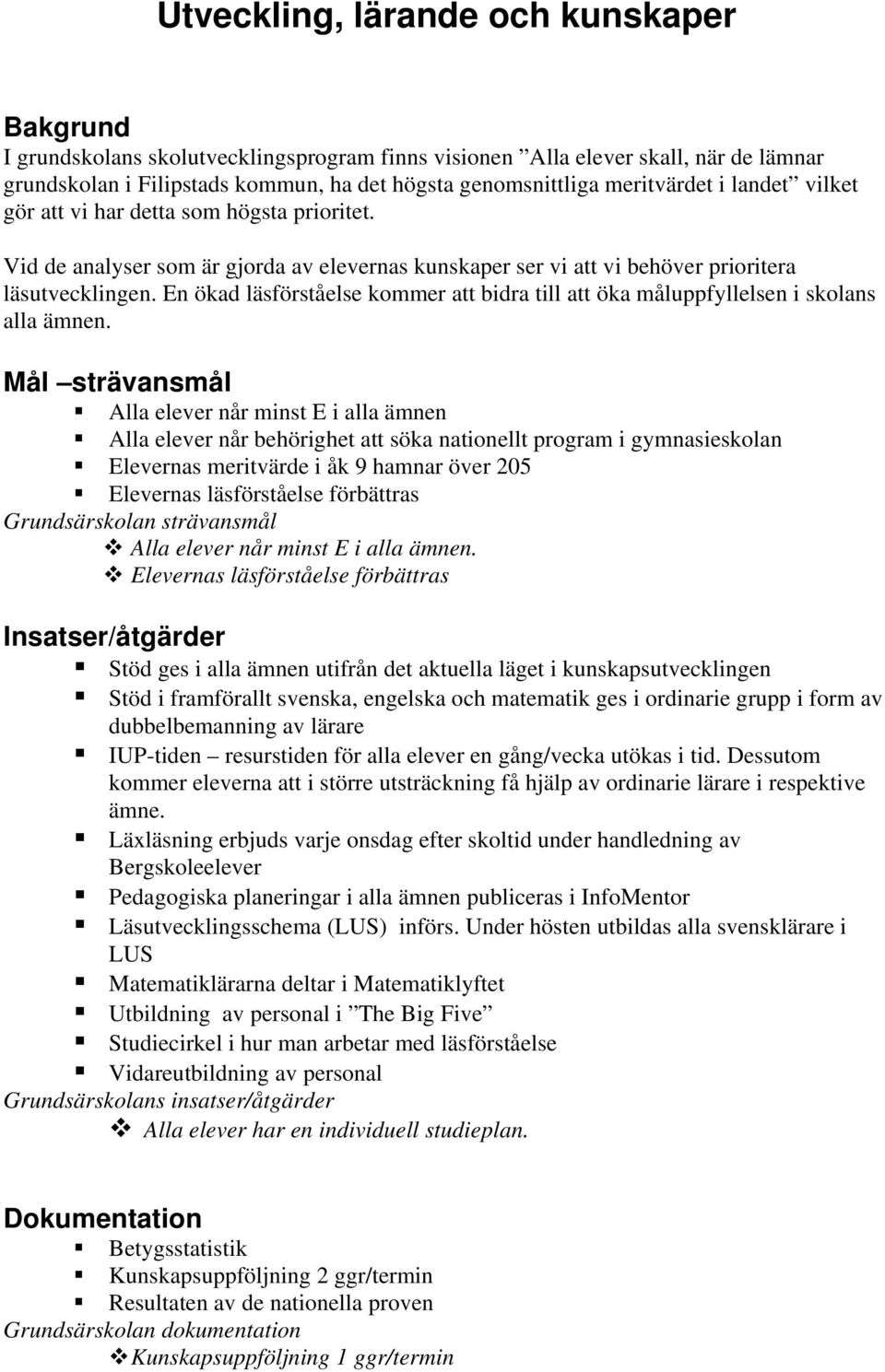 En ökad läsförståelse kommer att bidra till att öka måluppfyllelsen i skolans alla ämnen.