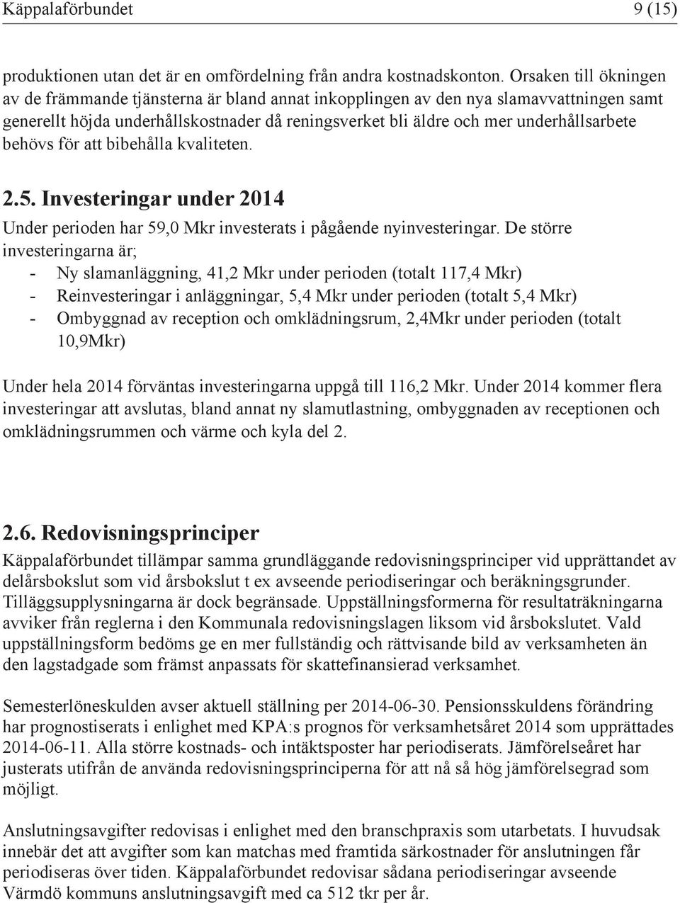 behövs för att bibehålla kvaliteten. 2.5. Investeringar under 2014 Under perioden har 59,0 Mkr investerats i pågående nyinvesteringar.