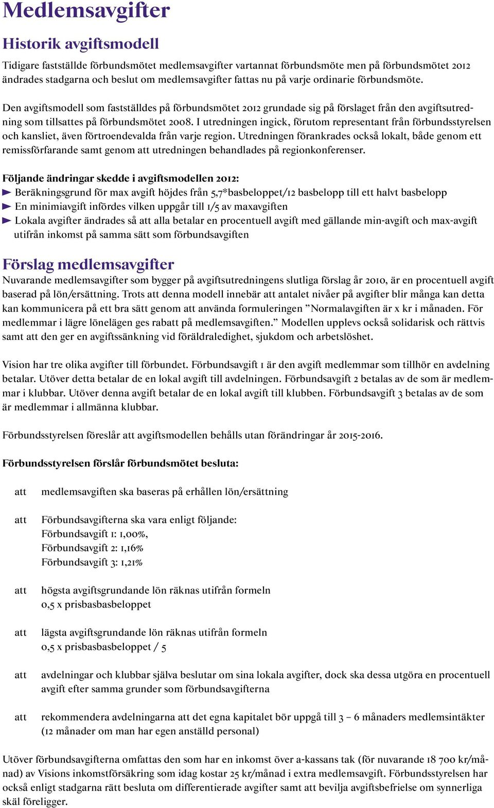 I utredningen ingick, förutom representant från förbundsstyrelsen och kansliet, även förtroendevalda från varje region.