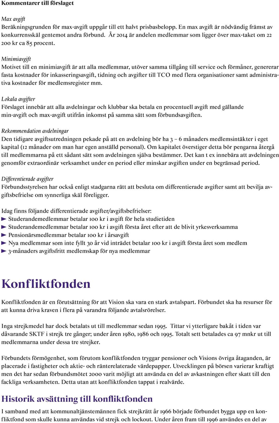 Minimiavgift Motivet till en minimiavgift är alla medlemmar, utöver samma tillgång till service och förmåner, genererar fasta kostnader för inkasseringsavgift, tidning och avgifter till TCO med flera