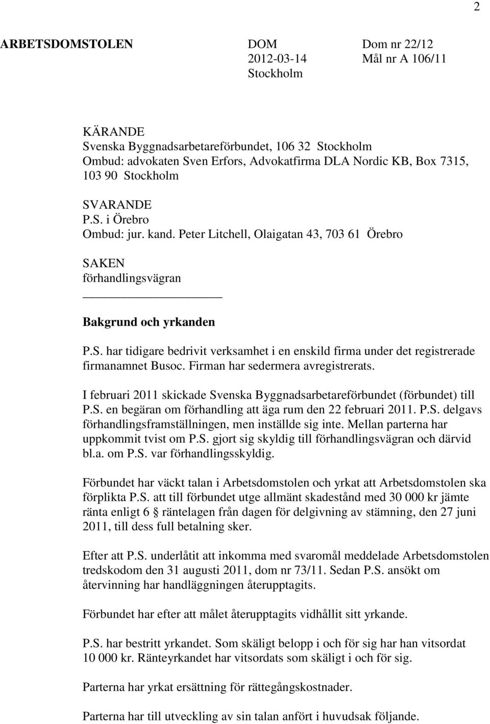 Firman har sedermera avregistrerats. I februari 2011 skickade Svenska Byggnadsarbetareförbundet (förbundet) till P.S. en begäran om förhandling att äga rum den 22 februari 2011. P.S. delgavs förhandlingsframställningen, men inställde sig inte.