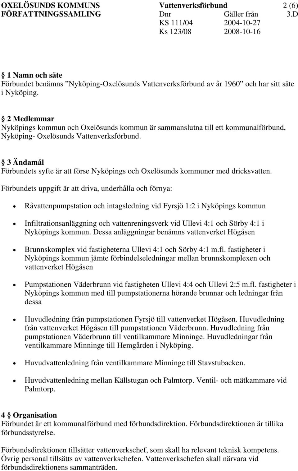 3 Ändamål Förbundets syfte är att förse Nyköpings och Oxelösunds kommuner med dricksvatten.