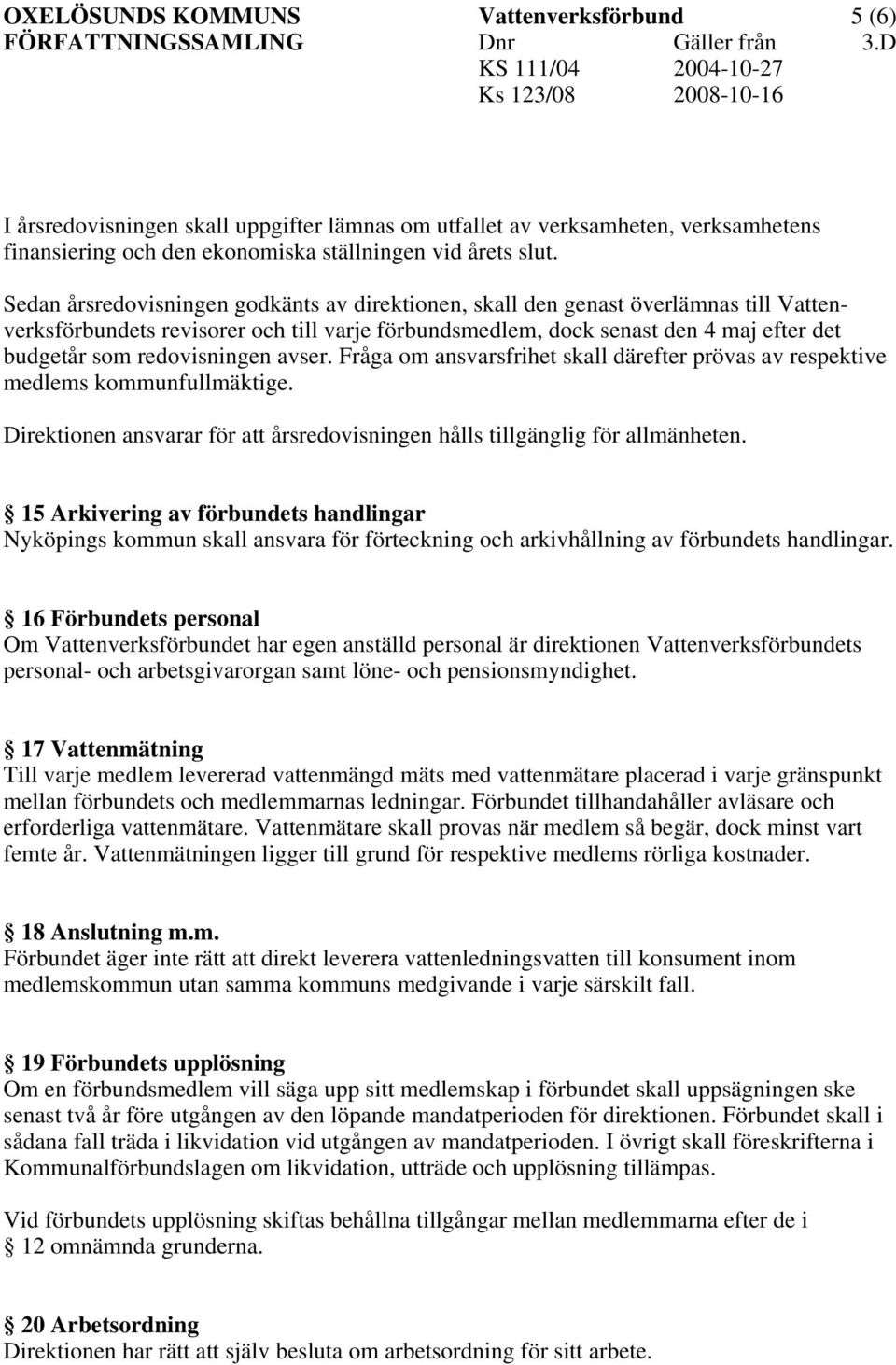 redovisningen avser. Fråga om ansvarsfrihet skall därefter prövas av respektive medlems kommunfullmäktige. Direktionen ansvarar för att årsredovisningen hålls tillgänglig för allmänheten.