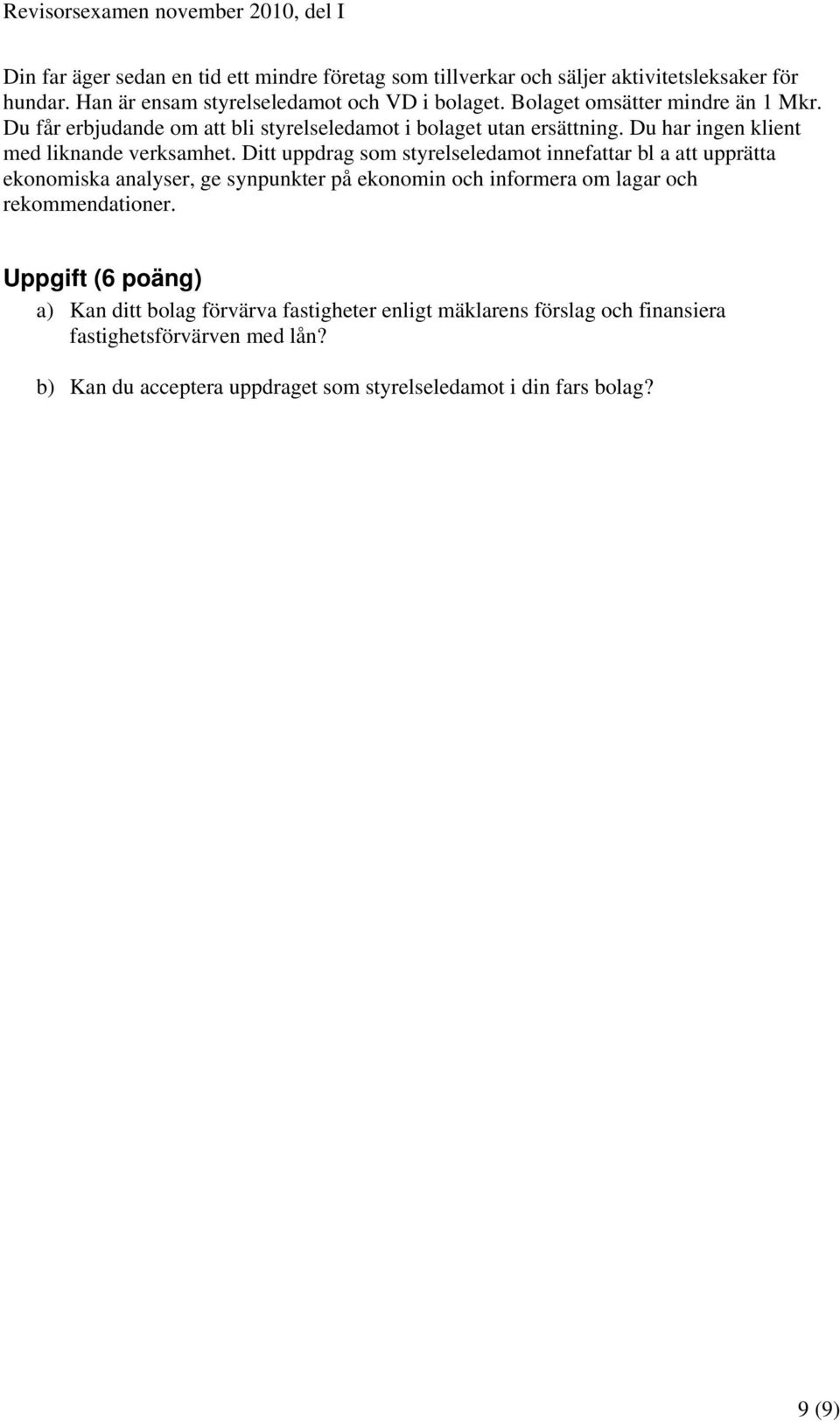 Ditt uppdrag som styrelseledamot innefattar bl a att upprätta ekonomiska analyser, ge synpunkter på ekonomin och informera om lagar och rekommendationer.