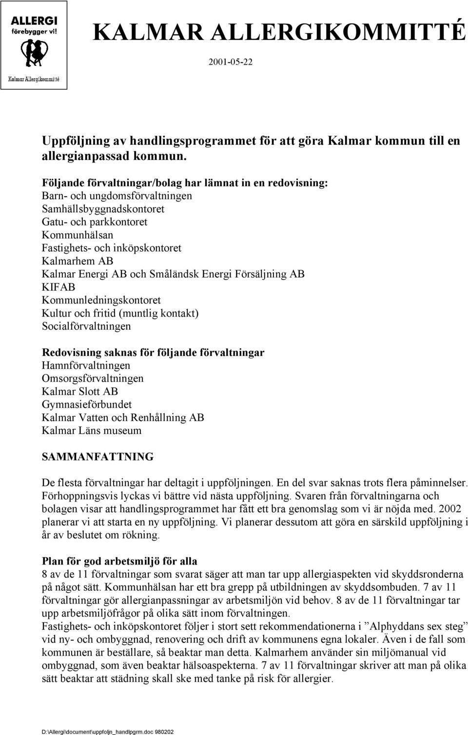 Kalmar Energi AB och Småländsk Energi Försäljning AB KIFAB Kommunledningskontoret Kultur och fritid (muntlig kontakt) Socialförvaltningen Redovisning saknas för följande förvaltningar